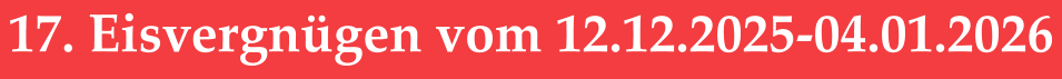 17. Eisvergnügen vom 12.12.2025-04.01.2026